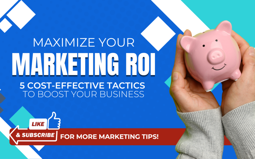 Smart Marketing on a Budget: How to Maximize ROI Without Overspending