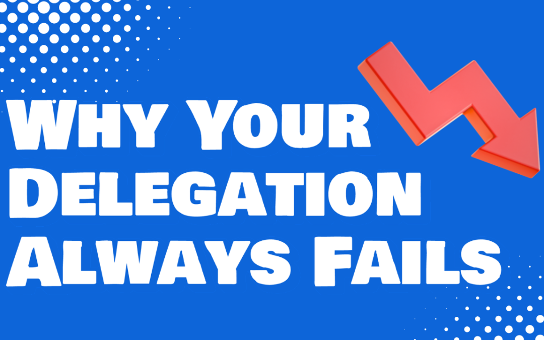 Delegation That Actually Sticks: Stop Work From Boomeranging Back to You.